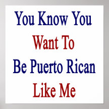 You Know You Want To Be Puerto Rican Like Me Poster