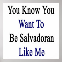 You Know You Want To Be Salvadoran Like Me Posters