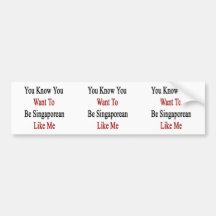 You Know You Want To Be Singaporean Like Me Bumper Stickers