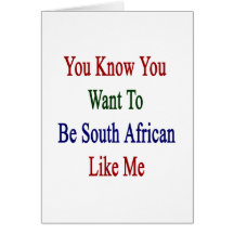 You Know You Want To Be South African Like Me Card