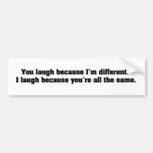 You Laugh Because I'm Different. I Laugh Because Y Bumper Stickers