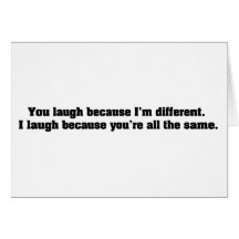 You Laugh Because I'm Different. I Laugh Because Y Greeting Cards