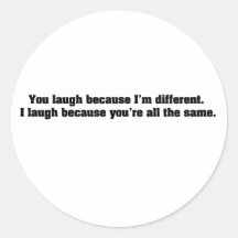 You Laugh Because I'm Different. I Laugh Because Y Sticker