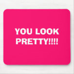 YOU LOOK PRETTY!!!! mousepads
