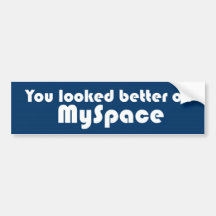 You looked better on MySpace Bumper Sticker