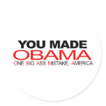 You Made Obama - One Big Ass Mistake, America Round Stickers