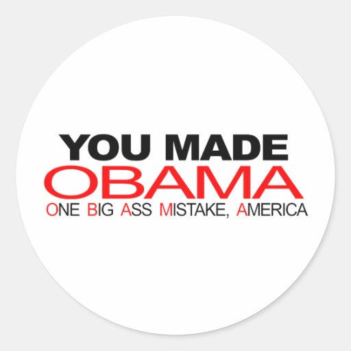 You Made Obama - One Big Ass Mistake, America Round Stickers