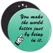 You make the world a better place by being in it pins