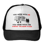 You mess w/ me, you mess w/ the whole trailer park trucker hat
