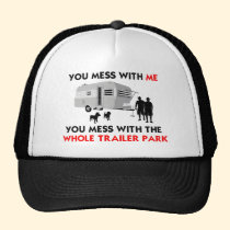 You mess w/ me, you mess w/ the whole trailer park hats