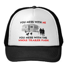 You mess w/ me, you mess w/ the whole trailer park trucker hat