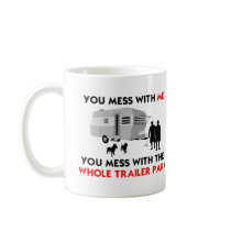 You mess w/ me, you mess w/ the whole trailer park mug