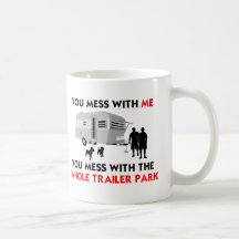 You mess w/ me, you mess w/ the whole trailer park mug