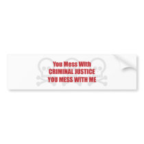 You Mess With Criminal Justice You Mess With Me Bumper Stickers