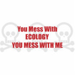 You Mess With Ecology You Mess With Me Acrylic Cut Outs