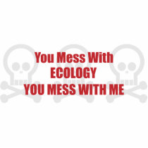 You Mess With Ecology You Mess With Me Acrylic Cut Outs