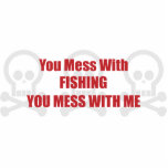 You Mess With Fishing You Mess With Me Cut Outs