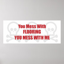 You Mess With Flooring You Mess With Me Posters