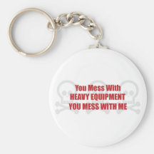 You Mess With Heavy Equipment You Mess With Me Keychain