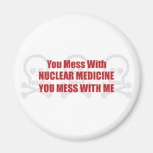 You Mess With Nuclear Medicine You Mess With Me Magnet