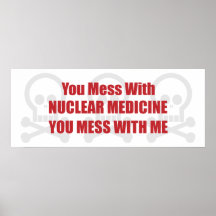 You Mess With Nuclear Medicine You Mess With Me Poster