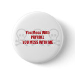 You Mess With Payroll You Mess With Me Pinback Button