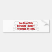 You Mess With Physical Therapy You Mess With Me Bumper Stickers
