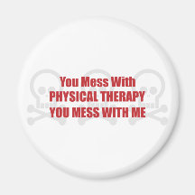 You Mess With Physical Therapy You Mess With Me Magnet