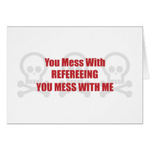 You Mess With Refereeing You Mess With Me Card