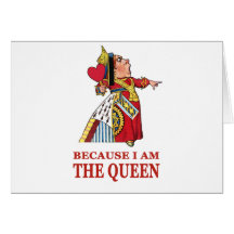 YOU MUST DO WHAT I SAY BECAUSE I AM THE QUEEN! GREETING CARDS