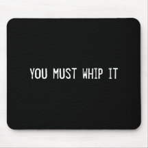you must whip it mouse pads