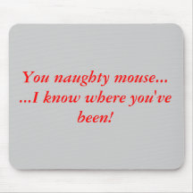You naughty mouse......I know where you've been! Mouse Pad
