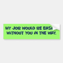 You need to get out of my way bumper stickers