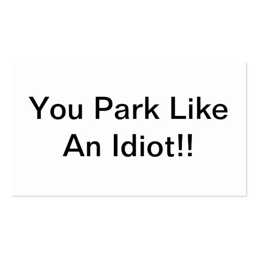 You Park Like An Idiot Business Card Zazzle