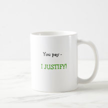 You pay -, I JUSTIFY! Coffee Mugs