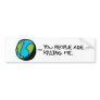 YOU PEOPLE ARE KILLING ME BUMPER STICKER