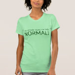 You People Make Me Look Normal Shirt