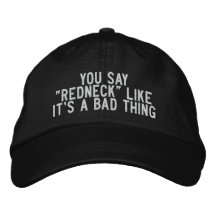 You say "Redneck" like it's a Bad thing Embroidered Baseball Cap