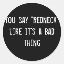 You say "Redneck" like it's a Bad thing Stickers