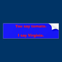 You say tomato.I say Virginia. bumper stickers