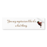 You say vegetarian like it's a bad thing. bumper stickers