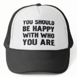 YOU SHOULD BE HAPPY WITH WHO YOU ARE HATS