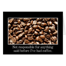 You should wait until I've had a cup of coffee Card