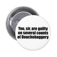 You, sir, are guilty of Douchebaggery Pins