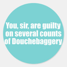 You, sir, are guilty of Douchebaggery Round Sticker