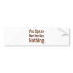 You Speak But You Say Nothing Bumper Sticker
