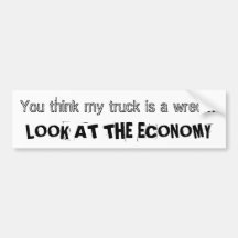 You think my truck is a wreck? LOOK AT THE ECONOMY Bumper Stickers