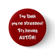You thinkyou're stressed? Try having AUTISM!