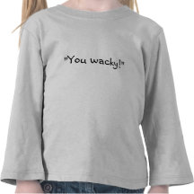 "You wacky!" Shirts