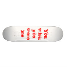 You wish you were me skate boards